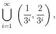 $\displaystyle \bigcup_{i=1}^\infty \; \left(\frac{1}{3^i},\frac{2}{3^i}\right) ,$