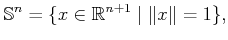 $\displaystyle {\mathbb{S}}^n = \{ x \in {\mathbb{R}}^{n+1} \;\vert\; \Vert x\Vert = 1 \} ,$