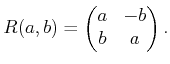 $\displaystyle R(a,b) = \begin{pmatrix}a & -b  b & a  \end{pmatrix} .$