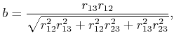 $\displaystyle b = {r_{13} r_{12} \over \sqrt{r_{12}^2 r_{13}^2 + r_{12}^2 r_{23}^2 + r_{13}^2 r_{23}^2}},$
