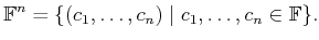 $\displaystyle {\mathbb{F}}^n = \{(c_1,\ldots,c_n) \;\vert\; c_1, \ldots, c_n \in {\mathbb{F}}\} .$