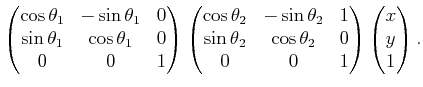$\displaystyle \begin{pmatrix}\cos\theta_1 & -\sin\theta_1 & 0  \sin\theta_1 &...
...& 0  0 & 0 & 1  \end{pmatrix} \begin{pmatrix}x  y  1  \end{pmatrix} .$
