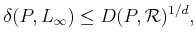 $\displaystyle \delta(P,L_\infty) \leq D(P,{\mathcal R})^{1/d},$