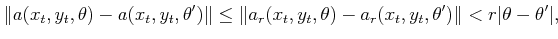$\displaystyle \Vert a(x_t,y_t,\theta) - a(x_t,y_t,\theta^\prime)\Vert \leq \Ver...
...\theta) - a_r(x_t,y_t,\theta^\prime)\Vert < r \vert\theta - \theta^\prime\vert,$