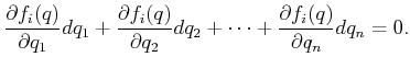 $\displaystyle \frac{\partial f_i(q)}{\partial q_1} dq_1 + \frac{\partial f_i(q)}{\partial q_2} dq_2 + \cdots + \frac{\partial f_i(q)}{\partial q_n} dq_n = 0 .$