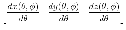 $\displaystyle \left[\frac{dx(\theta,\phi)}{d\theta} \;\;\; \frac{dy(\theta,\phi)}{d\theta} \;\;\; \frac{dz(\theta,\phi)}{d\theta} \right]$