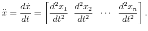 $\displaystyle {\ddot x}= \frac{d{\dot x}}{dt} = \left[\frac{d^2x_1}{dt^2} \;\; \frac{d^2x_2}{dt^2} \;\; \cdots \;\; \frac{d^2x_n}{dt^2} \right].$