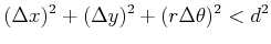 $\displaystyle (\Delta x)^2 + (\Delta y)^2 + (r \Delta \theta)^2 < d^2$