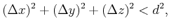 $\displaystyle (\Delta x)^2 + (\Delta y)^2 + (\Delta z)^2 < d^2 ,$