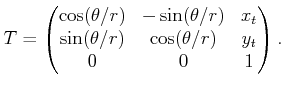 $\displaystyle T = \begin{pmatrix}\cos(\theta/r) & -\sin(\theta/r) & x_t \sin(\theta/r) & \cos(\theta/r) & y_t 0 & 0 & 1  \end{pmatrix} .$