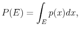 $\displaystyle P(E) = \int_E p(x) dx ,$