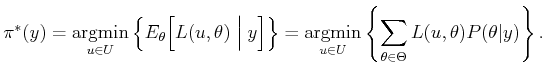 $\displaystyle \pi^*(y) = \operatornamewithlimits{argmin}_{u \in U} \Big\{ E_\th...
...\in U} \left\{ \sum_{\theta \in \Theta} L(u,\theta) P(\theta\vert y) \right\} .$