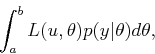 \begin{displaymath}\begin{split}\int_a^b L(u,\theta) p(y\vert\theta) d\theta, \end{split}\end{displaymath}
