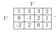 $\displaystyle \begin{tabular}{cc} & $V$  $U$ & \begin{tabular}{\vert c\vert...
...0 & -1 & 2 & 1  \hline -2 & 2 & 0 & 1  \hline \end{tabular} \end{tabular} ,$