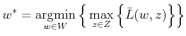 $\displaystyle w^* = \operatornamewithlimits{argmin}_{w \in W} \Big\{ \max_{z \in Z} \Big\{ {\bar{L}}(w,z) \Big\} \Big\}$