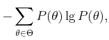 $\displaystyle -\sum_{\theta \in \Theta} P(\theta) \lg P(\theta) ,$