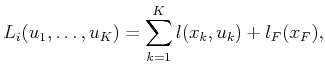 $\displaystyle L_i(u_1,\ldots,u_K) = \sum_{k=1}^K l(x_k,u_k) + l_F(x_F),$