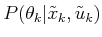 $ P(\theta_k \vert {\tilde{x}}_k,
{\tilde{u}}_k)$