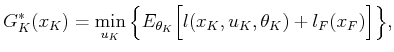 $\displaystyle G^*_K(x_K) = \min_{u_K} \Big\{ E_{\theta_K} \Big[ l(x_K,u_K,\theta_K) + l_F(x_F) \Big] \Big\},$