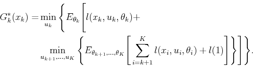 \begin{displaymath}\begin{split}G^*_k({x_k}) = & \min_{{u_k}} \Bigg\{ E_{{\theta...
...theta_i) + l(\xKp1) \Bigg] \Bigg\} \Bigg] \Bigg\} . \end{split}\end{displaymath}