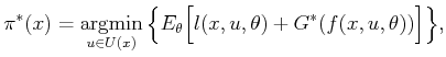 $\displaystyle \pi ^*(x) = \operatornamewithlimits{argmin}_{u \in U(x)} \Big\{ E_{\theta} \Big[ l(x,u,\theta) + G^*(f(x,u,\theta)) \Big] \Big\},$