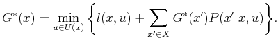 $\displaystyle G^*(x) = \min_{u \in U(x)} \bigg\{ l(x,u) + \sum_{x^\prime \in X} G^*(x^\prime) P(x^\prime\vert x,u) \bigg\}.$