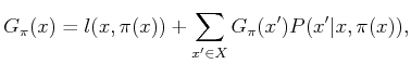 $\displaystyle G_\pi (x) = l(x,\pi (x)) + \sum_{x^\prime \in X} G_\pi (x^\prime) P(x^\prime\vert x,\pi (x)),$
