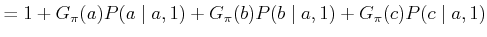 $\displaystyle = 1 +G_\pi (a) P(a\;\vert\;a,1) + G_\pi (b) P(b\;\vert\;a,1) + G_\pi (c) P(c\;\vert\;a,1)$