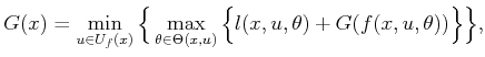 $\displaystyle G(x) = \min_{u \in U_f(x)} \Big\{ \max_{\theta \in \Theta(x,u)} \Big\{ l(x,u,\theta) + G(f(x,u,\theta)) \Big\} \Big\},$