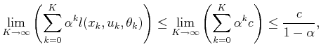 $\displaystyle \lim_{K \to \infty} \left( \sum_{k=0}^K \alpha^k l(x_k,u_k,\theta...
...K \to \infty} \left( \sum_{k=0}^K \alpha^k c \right) \leq {c \over 1- \alpha} ,$