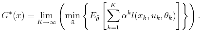 $\displaystyle G^*(x) = \lim_{K \to \infty} \left( \min_{{\tilde{u}}} \left\{ E_...
...a}}} \left[ \sum_{k=1}^K \alpha^k l(x_k,u_k,\theta_k) \right] \right\} \right).$