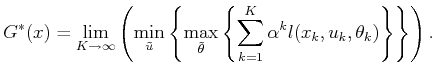 $\displaystyle G^*(x) = \lim_{K \to \infty} \left( \min_{{\tilde{u}}} \left\{ \m...
...}} \left\{ \sum_{k=1}^K \alpha^k l(x_k,u_k,\theta_k) \right\} \right\} \right).$
