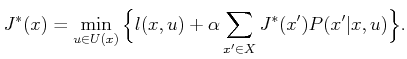 $\displaystyle J^*(x) = \min_{u \in U(x)} \Big\{ l(x,u) + \alpha \sum_{x^\prime \in X} J^*(x^\prime) P(x^\prime \vert x,u) \Big\} .$