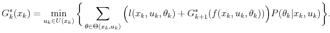 $\displaystyle G^*_k({x_k}) = \min_{{u_k}\in U({x_k})} \bigg\{ \sum_{\theta \in ...
...k}) + G^*_{k+1}(f(x_k,u_k,\theta_k)) \Big) P({\theta_k}\vert x_k,u_k) \bigg\} .$