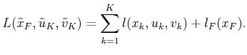 $\displaystyle L({\tilde{x}}_F,{\tilde{u}}_K,{\tilde{v}}_K) = \sum_{k=1}^K l(x_k,u_k,v_k) + l_F(x_F) .$