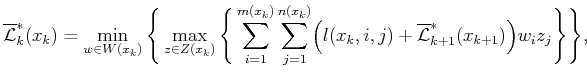 $\displaystyle \overline{\cal L}^*_k({x_k}) = \min_{w \in W({x_k})} \Bigg\{ \max...
...(x_k,i,j) + \overline{\cal L}^*_{k+1}(x_{k+1}) \Bigr) w_i z_j \Bigg\} \Bigg\} ,$