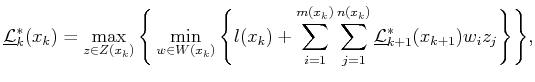 $\displaystyle \underline{\cal L}^*_k({x_k}) = \max_{z \in Z({x_k})} \Bigg\{ \mi...
...um_{j=1}^{n(x_k)} \underline{\cal L}^*_{k+1}(x_{k+1}) w_i z_j \Bigg\} \Bigg\} ,$