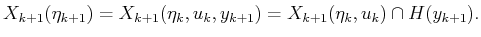 $\displaystyle X_{k+1}({\eta}_{k+1}) = X_{k+1}({\eta}_k,u_k,y_{k+1}) = X_{k+1}({\eta}_k,u_k) \cap H(y_{k+1}) .$