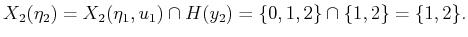 $\displaystyle X_2({\eta}_2) = X_2({\eta}_1,u_1) \cap H(y_2) = \{0,1,2\} \cap \{1,2\} = \{1,2\} .$