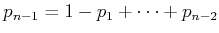 $ p_{n-1} = 1 - p_1 + \cdots +
p_{n-2}$