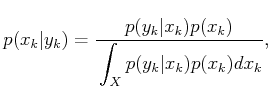 $\displaystyle p(x_k\vert y_k) = {p(y_k\vert x_k) p(x_k) \over \displaystyle\strut \int_X p(y_k\vert x_k) p(x_k) dx_k } ,$