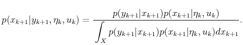 $\displaystyle p(x_{k+1}\vert y_{k+1},{\eta}_k,u_k) = {p(y_{k+1}\vert x_{k+1}) p...
...le\strut \int_X p(y_{k+1}\vert x_{k+1}) p(x_{k+1}\vert{\eta}_k,u_k) dx_{k+1}} .$