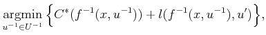 $\displaystyle \operatornamewithlimits{argmin}_{u^{-1}\in {U^{-1}}} \Big\{ C^*({f^{-1}}(x,u^{-1})) + l({f^{-1}}(x,u^{-1}),u') \Big\} ,$
