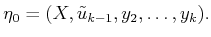 $\displaystyle {\eta}_0 = (X,{\tilde{u}}_{k-1},y_2,\ldots,y_k) .$