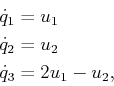 \begin{displaymath}\begin{split}{\dot q}_1 & = u_1  {\dot q}_2 & = u_2  {\dot q}_3 &= 2 u_1 - u_2, \end{split}\end{displaymath}