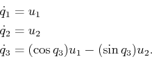 \begin{displaymath}\begin{split}{\dot q}_1 & = u_1  {\dot q}_2 & = u_2  {\dot q}_3 &= (\cos q_3) u_1 - (\sin q_3) u_2 . \end{split}\end{displaymath}