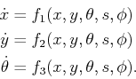 \begin{displaymath}\begin{split}{\dot x}& = f_1(x,y,\theta,s,\phi)  {\dot y}& ...
...,\phi)  {\dot \theta}& = f_3(x,y,\theta,s,\phi) . \end{split}\end{displaymath}