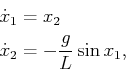 \begin{displaymath}\begin{split}{\dot x}_1 &= x_2  {\dot x}_2 &= -\frac{g}{L} \sin x_1 , \end{split}\end{displaymath}
