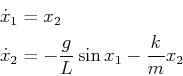 \begin{displaymath}\begin{split}{\dot x}_1 &= x_2  {\dot x}_2 &= -\frac{g}{L} \sin x_1 - \frac{k}{m} x_2 \end{split}\end{displaymath}
