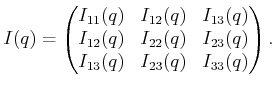 $\displaystyle I(q) = \begin{pmatrix}I_{11}(q) & I_{12}(q) & I_{13}(q)  I_{12}...
...& I_{22}(q) & I_{23}(q)  I_{13}(q) & I_{23}(q) & I_{33}(q)  \end{pmatrix} .$